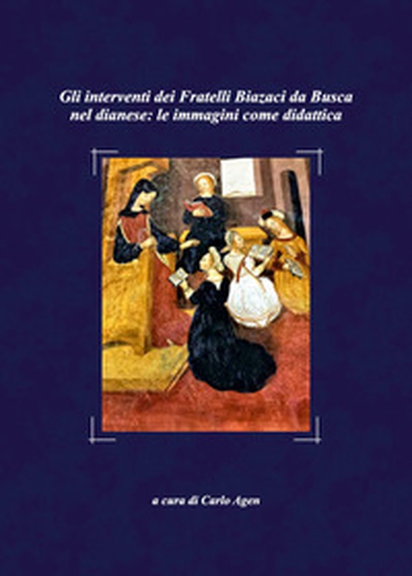 Gli interventi dei fratelli Biazaci da Busca nel dianese: le immagini come didattica - Librerie.coop Gli interventi dei fratelli Biazaci da Busca nel dianese: le immagini come didattica - Librerie.coop