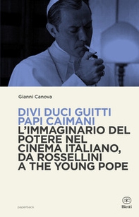 Divi duci guitti papi caimani. L'immaginario del potere nel cinema italiano, da Rossellini a The Young Pope - Librerie.coop