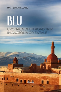 Blu. Cronaca di un road trip in Anatolia orientale - Librerie.coop