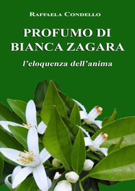 Profumo di bianca zagara. L'eloquenza dell'anima - Librerie.coop