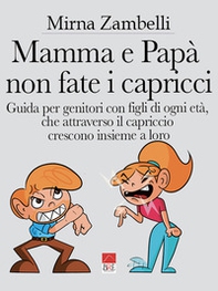 Mamma e papà, non fate i capricci. Guida per genitori con figli di ogni età, che attraverso il capriccio crescono insieme a loro - Librerie.coop Mamma e papà, non fate i capricci. Guida per genitori con figli di ogni età, che attraverso il capriccio crescono insieme a loro - Librerie.coop