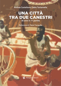 Una città tra due canestri. 35 anni in 11 partite - Librerie.coop
