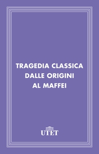 Tragedia classica dalle Origini al Maffei - Librerie.coop