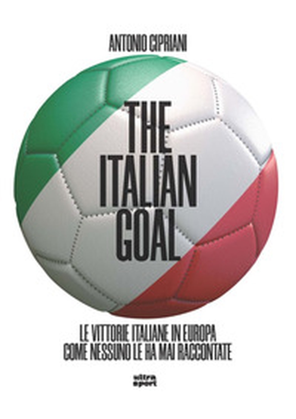 The italian goal. Le vittorie italiane in Europa come nessuno le ha mai raccontate - Librerie.coop The italian goal. Le vittorie italiane in Europa come nessuno le ha mai raccontate - Librerie.coop
