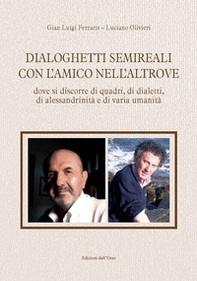 Dialoghetti semireali con l'amico nell'altrove. Dove si discorre di quadri, di dialetti, di alessandrinità e di varia umanità - Librerie.coop