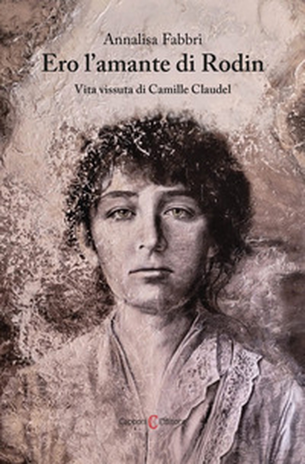 Ero l'amante di Rodin. Vita vissuta di Camille Claudel - Librerie.coop Ero l'amante di Rodin. Vita vissuta di Camille Claudel - Librerie.coop