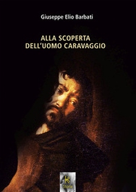 Alla scoperta dell'uomo Caravaggio - Librerie.coop