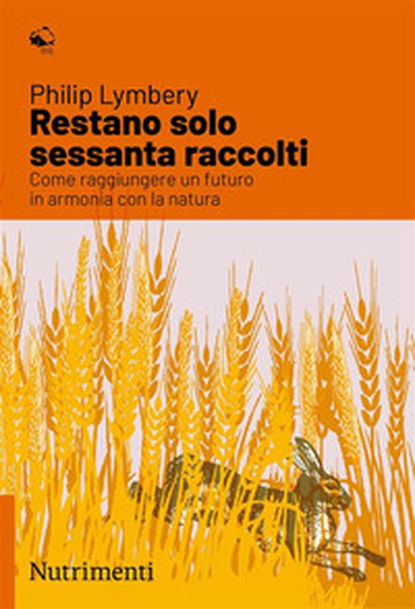Restano solo sessanta raccolti. Come raggiungere un futuro in armonia con la natura - Librerie.coop Restano solo sessanta raccolti. Come raggiungere un futuro in armonia con la natura - Librerie.coop