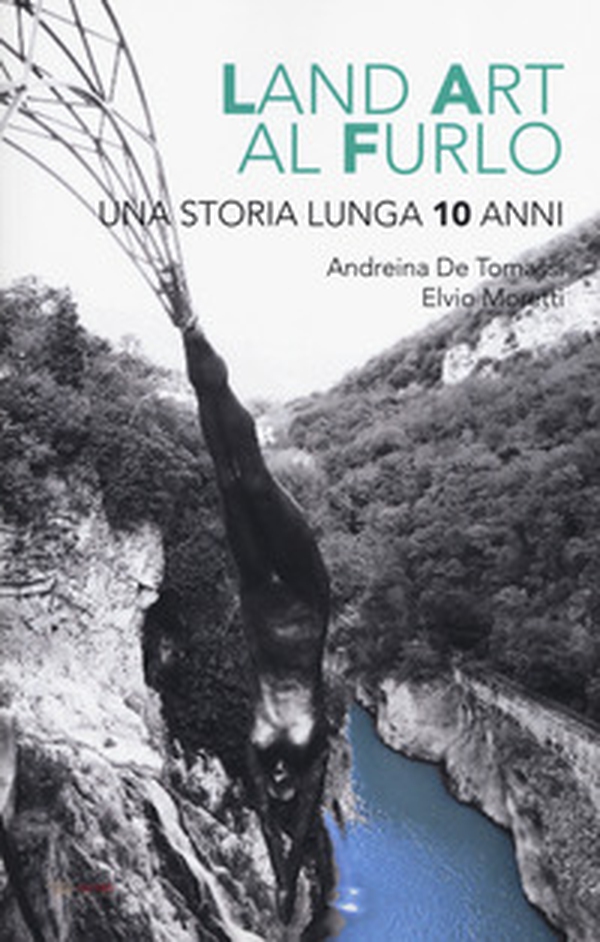 Land art al Furlo. Una storia lunga 10 anni. - Librerie.coop Land art al Furlo. Una storia lunga 10 anni. - Librerie.coop