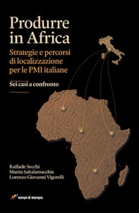 Produrre in Africa. Strategie e percorsi di localizzazione per le PMI italiane. Sei casi a confronto - Librerie.coop