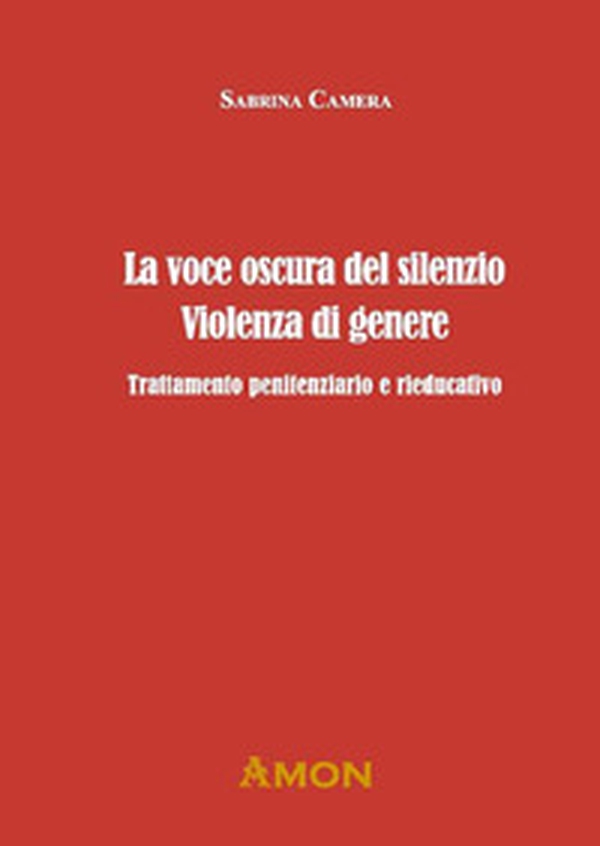 La voce oscura del silenzio. Violenza di genere. Trattamento penitenziario e rieducativo - Librerie.coop La voce oscura del silenzio. Violenza di genere. Trattamento penitenziario e rieducativo - Librerie.coop