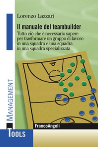 Il manuale del teambuilder. Tutto ciò che è necessario sapere per trasformare un gruppo di lavoro in una squadra e una squadra in un squadra specializzata - Librerie.coop