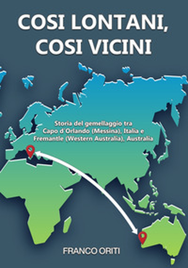 Così lontani, così vicini! Storia del gemellaggio tra Capo d'Orlando (Messina), Italia e Fremantle (Western Australia), Australia - Librerie.coop Così lontani, così vicini! Storia del gemellaggio tra Capo d'Orlando (Messina), Italia e Fremantle (Western Australia), Australia - Librerie.coop