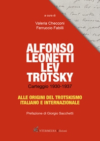 Alfonso Leonetti Lev Trotsky. Carteggio 1930-1937. Alle origini del trotskismo italiano e internazionale - Librerie.coop
