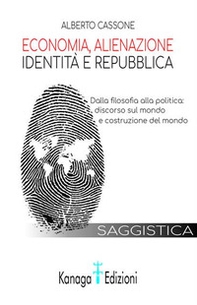 Economia, alienazione, identità e repubblica. Dalla filosofia alla politica: discorso sul mondo e costruzione del mondo - Librerie.coop