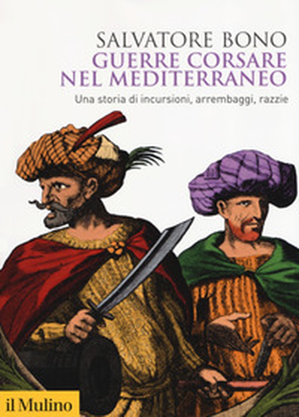 Guerre corsare nel Mediterraneo. Una storia di incursioni, arrembaggi, razzie - Librerie.coop Guerre corsare nel Mediterraneo. Una storia di incursioni, arrembaggi, razzie - Librerie.coop