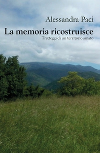 La memoria ricostruisce. Tratteggi di un territorio amato - Librerie.coop