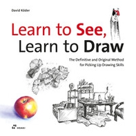 Learn to see, learn to draw. The definitive and original method for picking up drawing skills - Librerie.coop