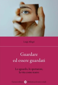 Guardare ed essere guardati. Lo sguardo, lo spettatore, la vita come teatro - Librerie.coop