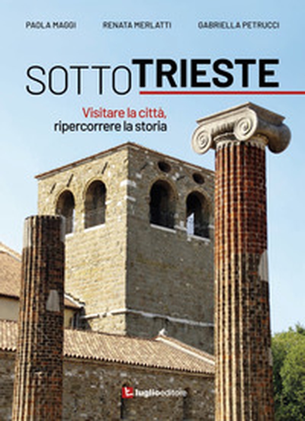 Sotto Trieste. Visitare la città, ripercorrere la storia - Librerie.coop Sotto Trieste. Visitare la città, ripercorrere la storia - Librerie.coop
