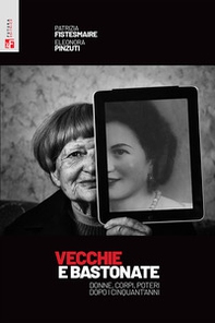 Vecchie e bastonate. Donne, corpi, poteri dopo i cinquant'anni - Librerie.coop
