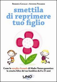 Smettila di reprimere tuo figlio. Come la semplice formula di madre natura garantisce la crescita felice del tuo bambino da 0 a 21 anni - Librerie.coop Smettila di reprimere tuo figlio. Come la semplice formula di madre natura garantisce la crescita felice del tuo bambino da 0 a 21 anni - Librerie.coop