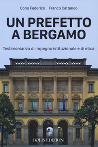 Un prefetto a Bergamo. Testimonianza di impegno istituzionale e di etica - Librerie.coop
