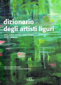 Dizionario degli artisti liguri. Pittori, scultori, ceramisti, incisori, fotografi del XX e XXI secolo - Librerie.coop