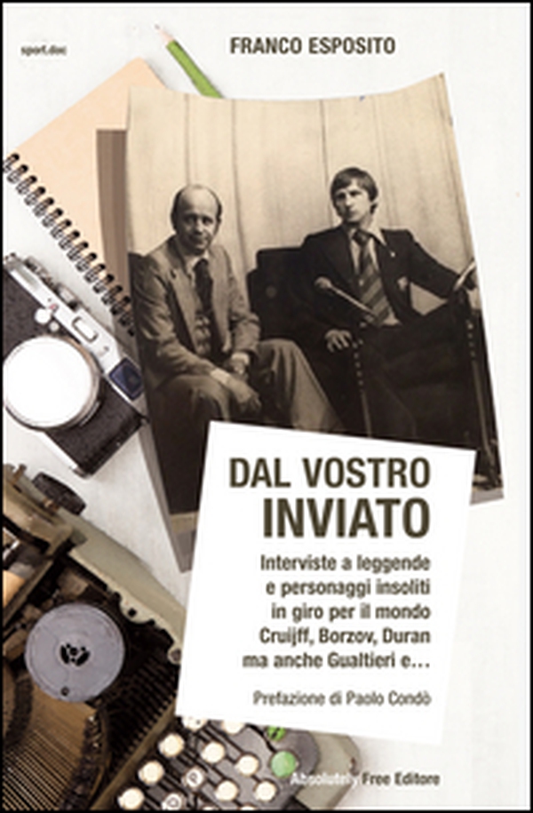 Dal vostro inviato. Interviste a leggende e personaggi insoliti in giro per il mondo. Cruijff, Borzov, Duran ma anche Gualtieri e... - Librerie.coop Dal vostro inviato. Interviste a leggende e personaggi insoliti in giro per il mondo. Cruijff, Borzov, Duran ma anche Gualtieri e... - Librerie.coop