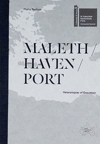 Maleth / haven / port. Heterotopias of evocation. The Malta pavilion - 58th international art exhibition, La Biennale di Venezia. Catalogo della mostra (Venezia, 11 maggio-24 novembre 2019) - Librerie.coop