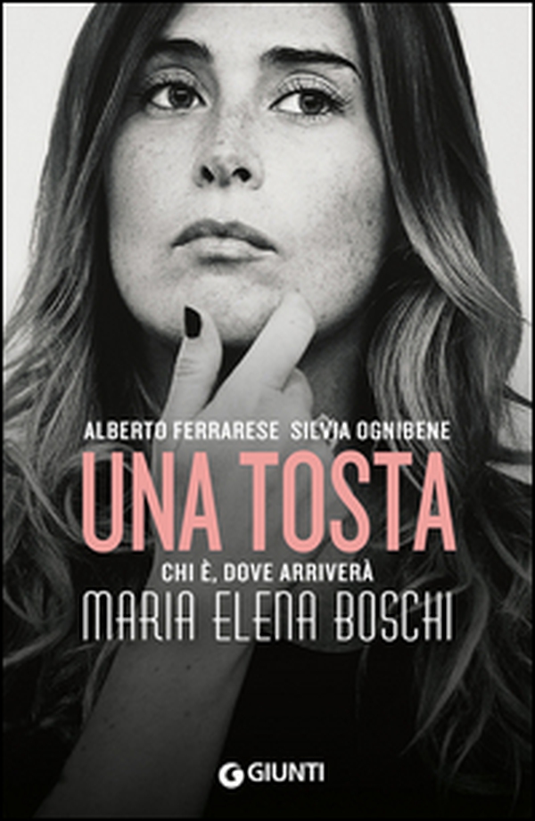 Una tosta. Chi è, dove arriverà Maria Elena Boschi - Librerie.coop Una tosta. Chi è, dove arriverà Maria Elena Boschi - Librerie.coop