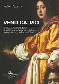 Vendicatrici. Spietate. Affascinanti. Fatali. Grandi donne nella storia e nella leggenda protagoniste in grandi opere d'arte - Librerie.coop Vendicatrici. Spietate. Affascinanti. Fatali. Grandi donne nella storia e nella leggenda protagoniste in grandi opere d'arte - Librerie.coop