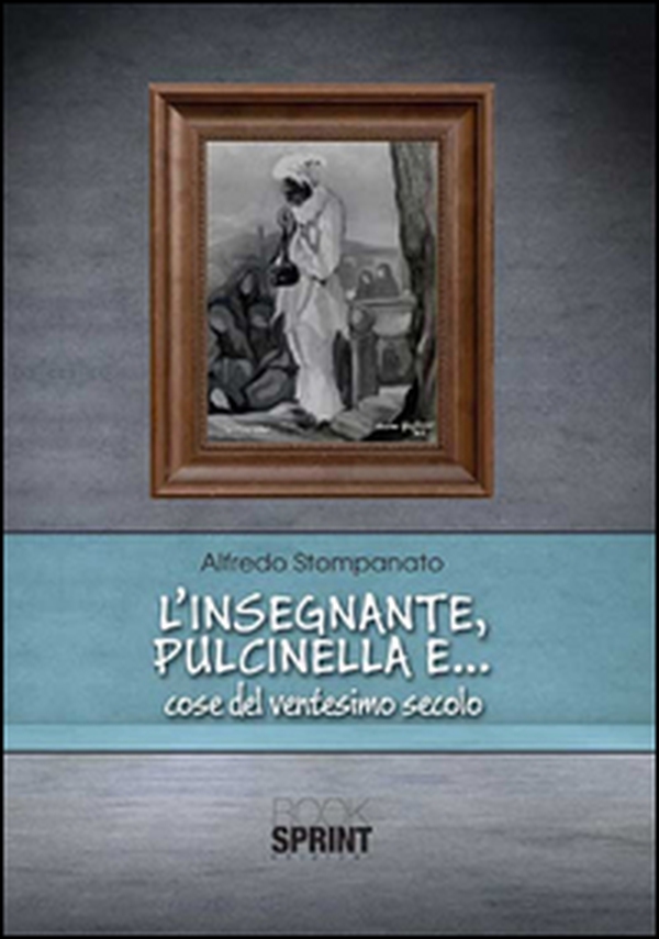 L'insegnante, Pulcinella e... cose del ventesimo secolo - Librerie.coop L'insegnante, Pulcinella e... cose del ventesimo secolo - Librerie.coop