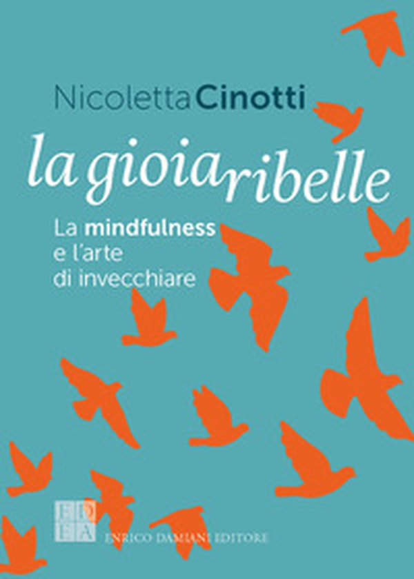 La gioia ribelle. La mindfulness e l'arte di invecchiare - Librerie.coop