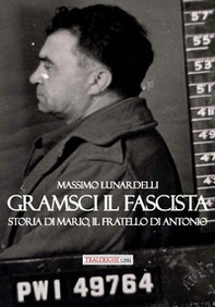 Gramsci il fascista. Storia di Mario, il fratello di Antonio - Librerie.coop