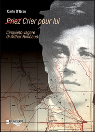 (Priez) crier pour lui. L'inquieto vagare di Arthur Rimbaud - Librerie.coop (Priez) crier pour lui. L'inquieto vagare di Arthur Rimbaud - Librerie.coop