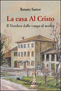 La casa al Cristo. Il Nordest dalla vanga al mouse - Librerie.coop