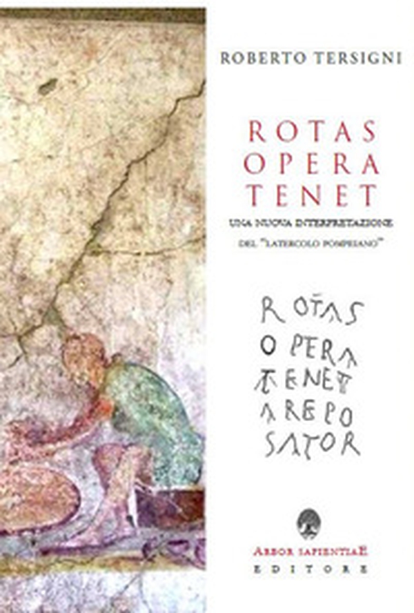 Rotas opera tenet. Una nuova interpretazione del «latercolo pompeiano» - Librerie.coop Rotas opera tenet. Una nuova interpretazione del «latercolo pompeiano» - Librerie.coop