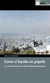 Come si liquida un popolo. La «normalizzazione» dell'attivismo pro-Palestina in Italia - Librerie.coop