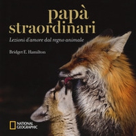 Papà straordinari. Lezioni d'amore dal regno animale - Librerie.coop