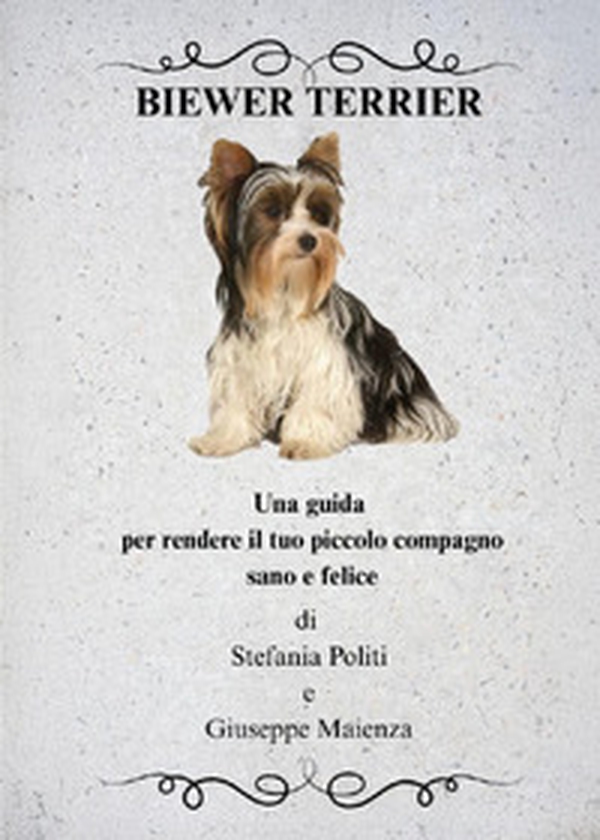 Biewer Terrier. Una guida per rendere il tuo piccolo compagno sano e felice - Librerie.coop Biewer Terrier. Una guida per rendere il tuo piccolo compagno sano e felice - Librerie.coop