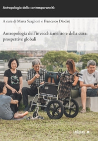 Antropologia dell'invecchiamento e della cura: prospettive globali - Librerie.coop