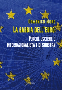 La gabbia dell'euro. Perché uscirne è internazionalista e di sinistra - Librerie.coop