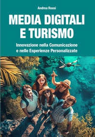 Media digitali e turismo. Innovazione nella comunicazione e nelle esperienze personalizzate - Librerie.coop Media digitali e turismo. Innovazione nella comunicazione e nelle esperienze personalizzate - Librerie.coop