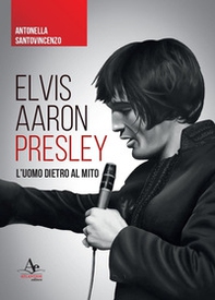 Elvis Aaron Presley. L'uomo dietro al mito - Librerie.coop