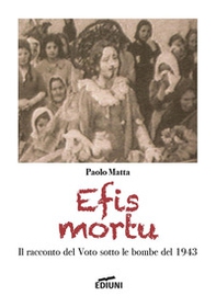 Efis mortu. Il racconto del voto sotto le bombe del 1943 - Librerie.coop