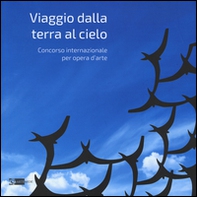 Viaggio dalla terra al cielo. Concorso internazionale per opera d'arte - Librerie.coop Viaggio dalla terra al cielo. Concorso internazionale per opera d'arte - Librerie.coop