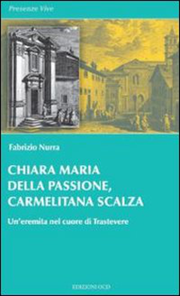 Chiara Maria della Passione, carmelitana scalza. Un'eremita nel cuore di Trastevere - Librerie.coop