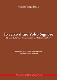 Io cerco il tuo volto Signore. I 25 anni della Casa Francescana Sant'Antonio di Padova - Librerie.coop