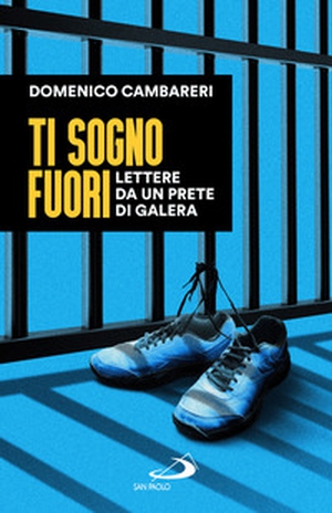 Ti sogno fuori. Lettere da un prete di galera - Librerie.coop